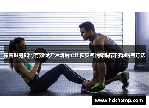 体育健身如何有效促进运动后心理恢复与情绪调节的策略与方法